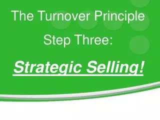 The Turnover Principle Step Three: Strategic Selling!