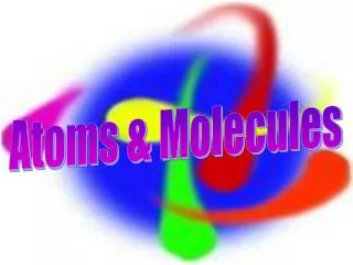 Atoms &amp; Molecules