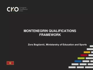 MONTENEGRIN QUALIFICATIONS FRAMEWORK Zora Bogi?evi?, Ministarstry of Education and Sports