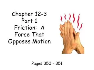 Chapter 12-3 Part 1 Friction: A Force That Opposes Motion