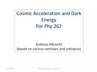 Cosmic Acceleration and Dark Energy For Phy 262 Andreas Albrecht