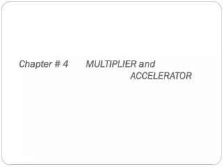 Chapter # 4	MULTIPLIER and 							ACCELERATOR