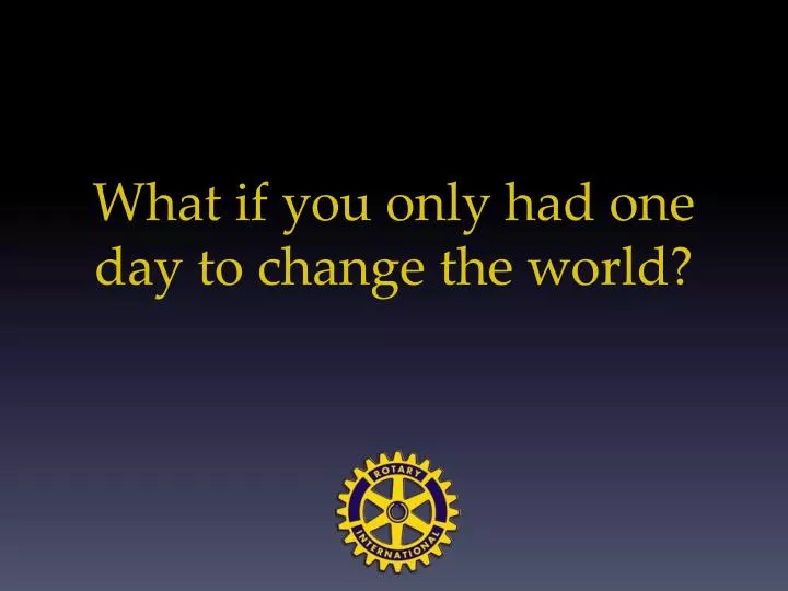 what if you only had one day to change the world