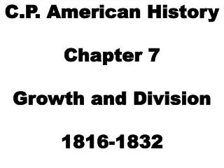 C.P. American History Chapter 7 Growth and Division 1816-1832
