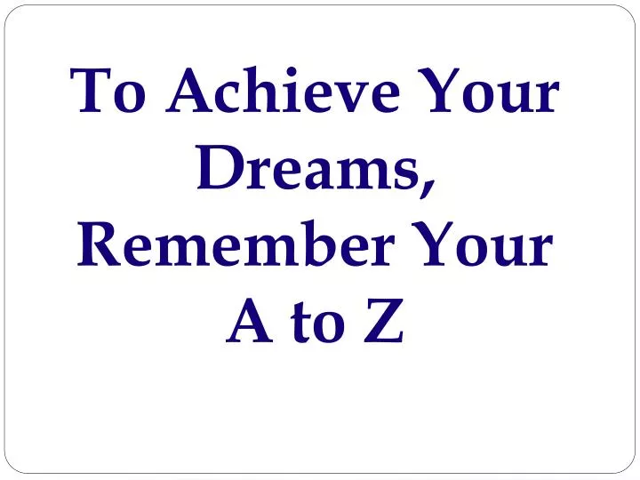 to achieve your dreams remember your a to z