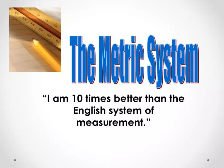 i am 10 times better than the english system of measurement