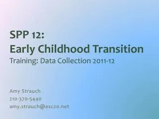 SPP 12: Early Childhood Transition Training: Data Collection 2011-12 Amy Strauch 210-370-5440