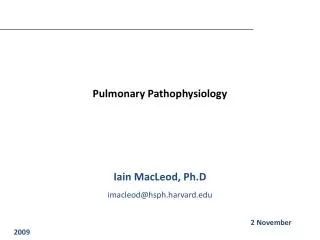 Pulmonary Pathophysiology Iain MacLeod, Ph.D imacleod@hsph.harvard