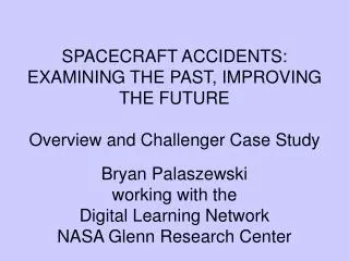SPACECRAFT ACCIDENTS: EXAMINING THE PAST, IMPROVING THE FUTURE Overview and Challenger Case Study