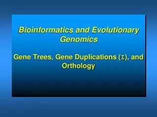 Bioinformatics and Evolutionary Genomics Gene Trees, Gene Duplications ( I ), and Orthology