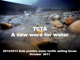 TCTA A new word for water 2012/2013 Bulk potable water tariffs setting forum October 2011