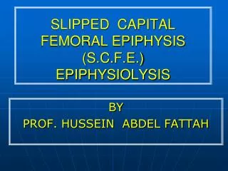 SLIPPED CAPITAL FEMORAL EPIPHYSIS (S.C.F.E.) EPIPHYSIOLYSIS