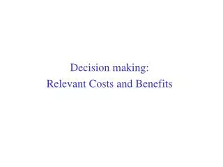 Decision making: Relevant Costs and Benefits