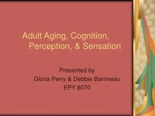 Adult Aging, Cognition, 	Perception, &amp; Sensation