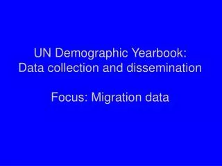 UN Demographic Yearbook: Data collection and dissemination Focus: Migration data