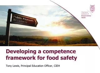 Developing a competence framework for food safety Tony Lewis, Principal Education Officer, CIEH