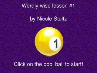 Wordly wise lesson #1 by Nicole Stultz Click on the pool ball to start!
