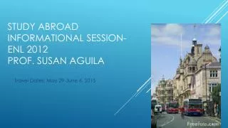 Study abroad informational session- enl 2012 prof. susan aguila