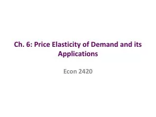 Ch. 6: Price Elasticity of Demand and its Applications
