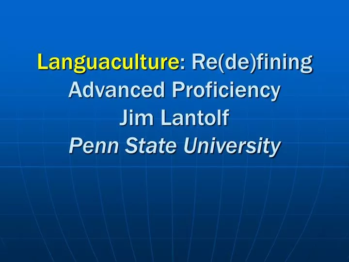 languaculture re de fining advanced proficiency jim lantolf penn state university
