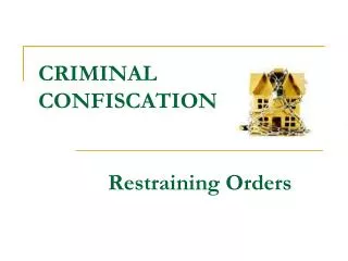 CRIMINAL CONFISCATION 		Restraining Orders