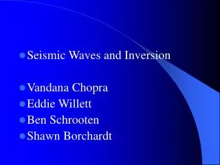 Seismic Waves and Inversion Vandana Chopra Eddie Willett Ben Schrooten Shawn Borchardt