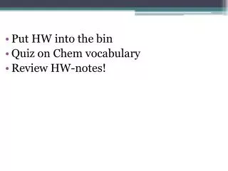 Put HW into the bin Quiz on Chem vocabulary Review HW-notes!