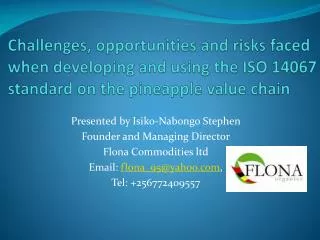 Presented by Isiko-Nabongo Stephen Founder and Managing Director Flona Commodities ltd