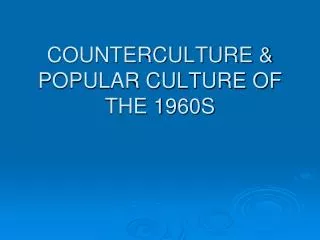 COUNTERCULTURE &amp; POPULAR CULTURE OF THE 1960S
