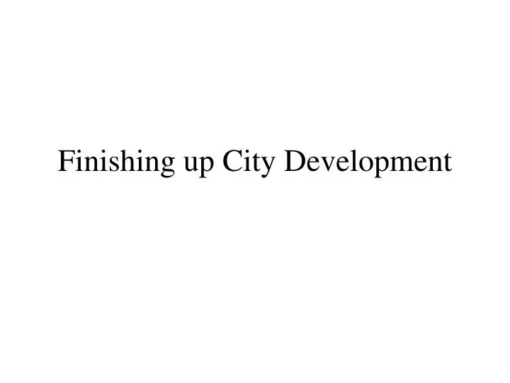 finishing up city development