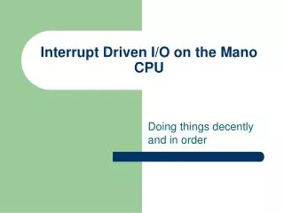 Interrupt Driven I/O on the Mano CPU