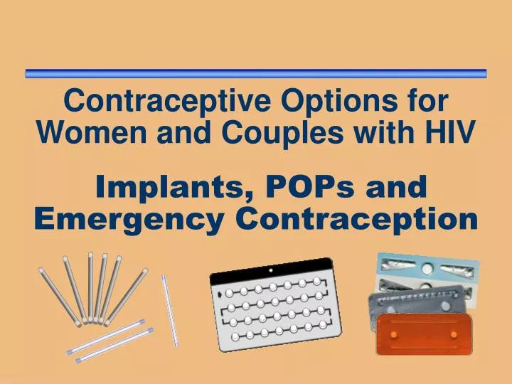 contraceptive options for women and couples with hiv implants pops and emergency contraception