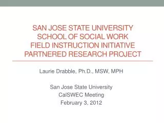 Laurie Drabble, Ph.D., MSW, MPH San Jose State University CalSWEC Meeting February 3, 2012