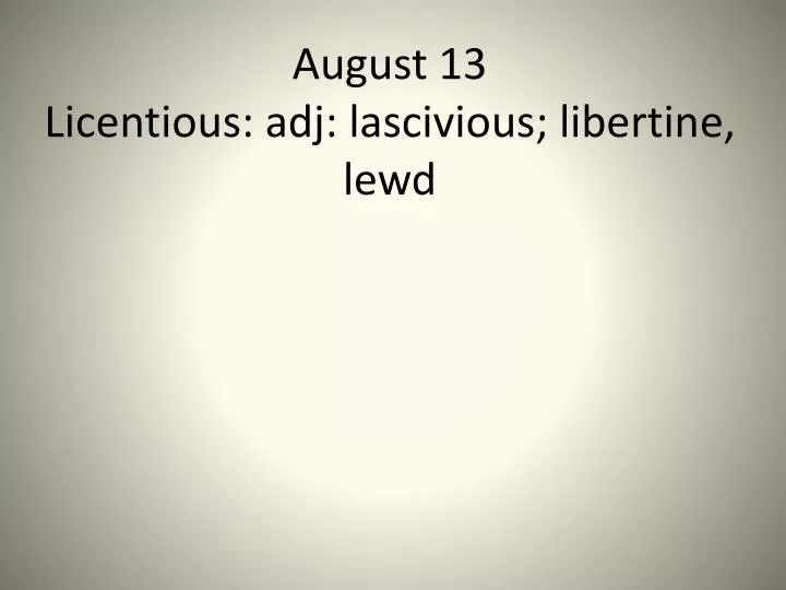 august 13 licentious adj lascivious libertine lewd