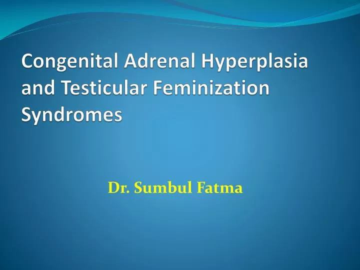 congenital adrenal hyperplasia and t esticular f eminization syndromes