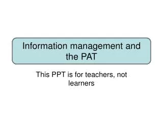 Information management and the PAT
