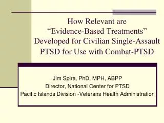 Jim Spira, PhD, MPH, ABPP Director, National Center for PTSD