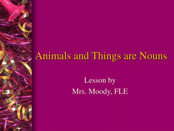 animals and things are nouns