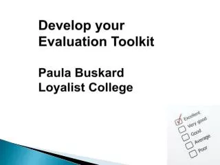 Develop your Evaluation Toolkit Paula Buskard Loyalist College