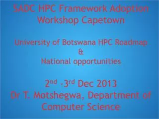 SADC HPC Framework Adoption Workshop Capetown University of Botswana HPC Roadmap &amp;