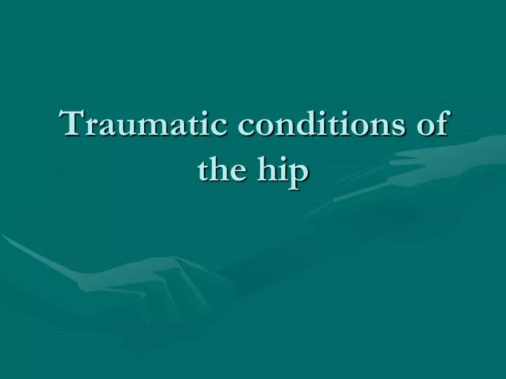 traumatic conditions of the hip