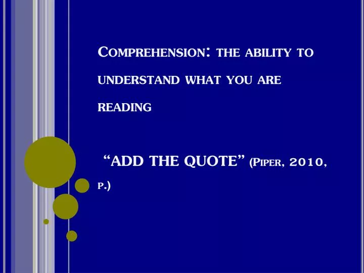 comprehension the ability to understand what you are reading add the quote piper 2010 p