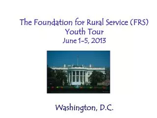 The Foundation for Rural Service (FRS) Youth Tour June 1-5, 2013