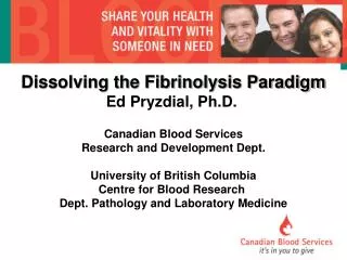 Dissolving the Fibrinolysis Paradigm Ed Pryzdial, Ph.D. Canadian Blood Services