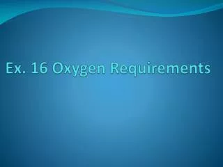 Ex. 16 Oxygen Requirements