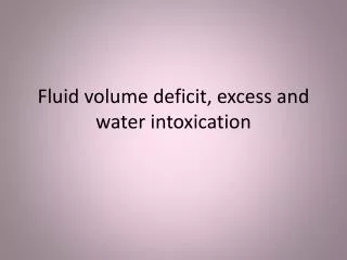 Fluid volume deficit, excess and water intoxication