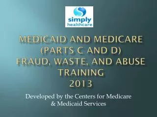 medicaid and Medicare (parts c and D) Fraud, Waste, and Abuse Training 2013