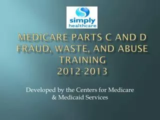 Medicare parts c and D Fraud, Waste, and Abuse Training 2012-2013