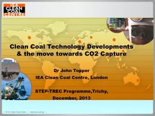 Clean Coal Technology Developments &amp; the move towards CO2 Capture Dr John Topper
