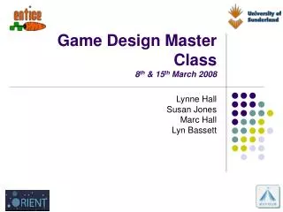 Game Design Master Class 8 th &amp; 15 th March 2008